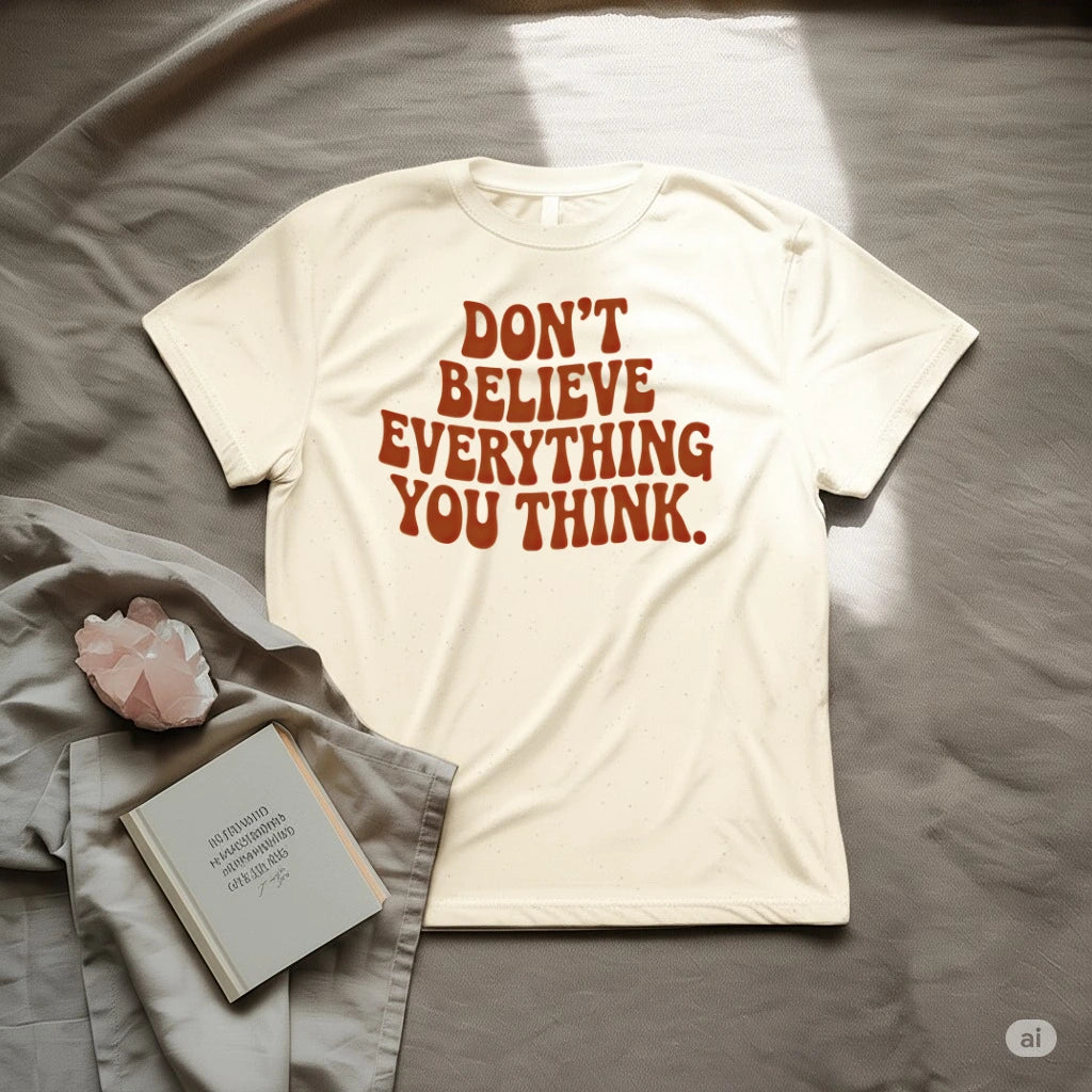 Don't Believe Everything You Think T-Shirt