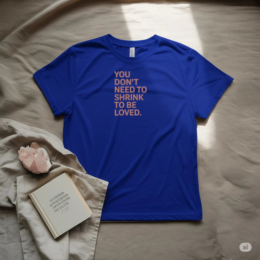 You don't need to be shrink to be loved T-Shirt