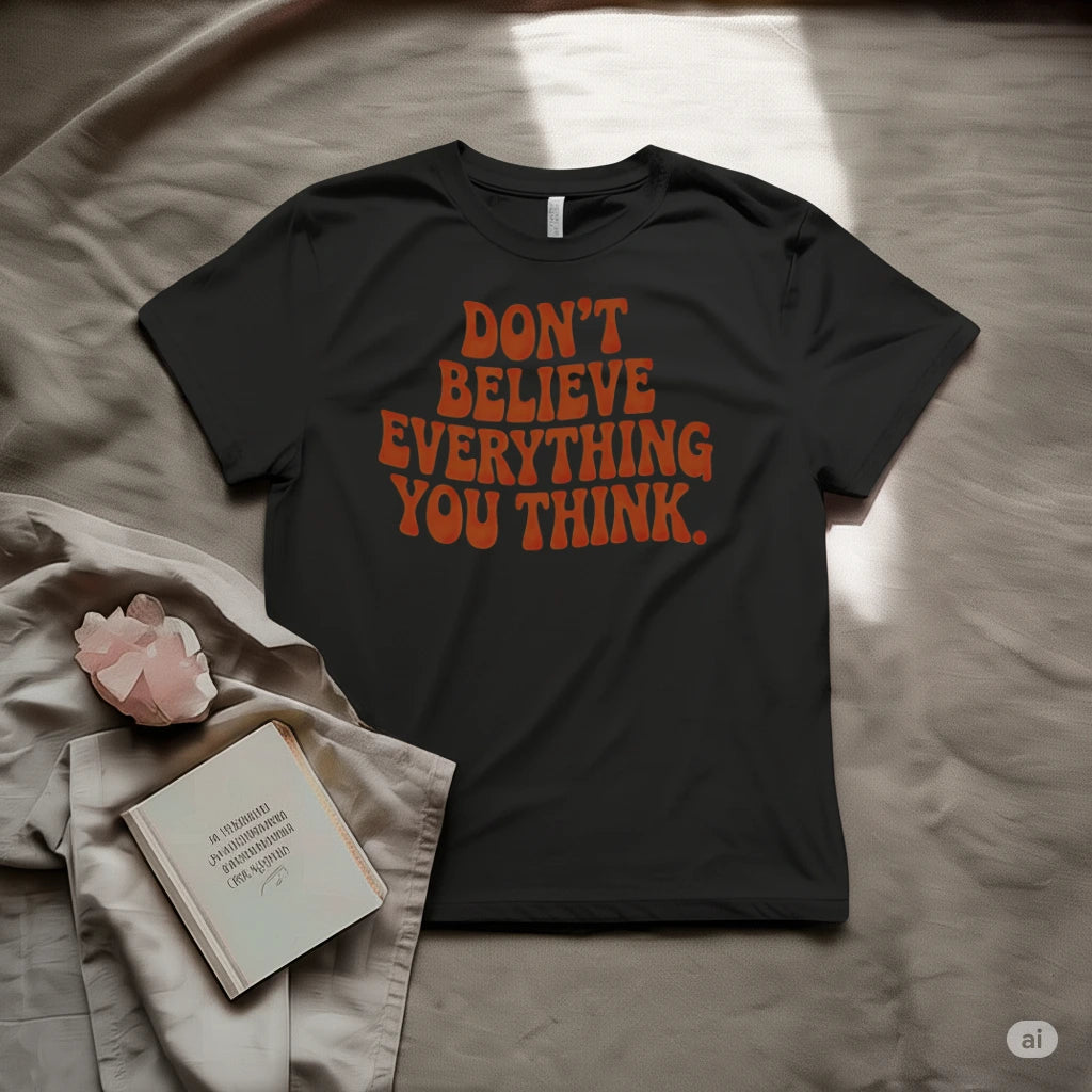 Don't Believe Everything You Think T-Shirt