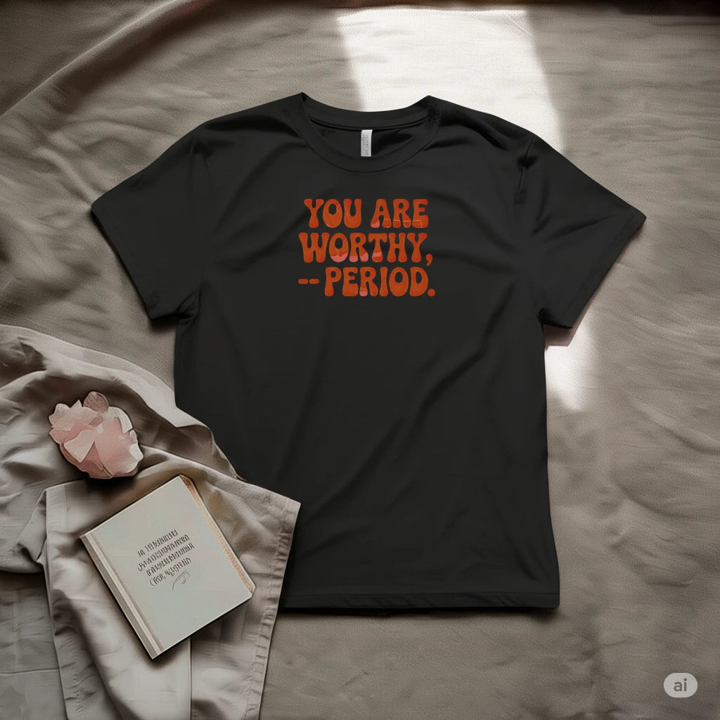 You are worthy period T-Shirt
