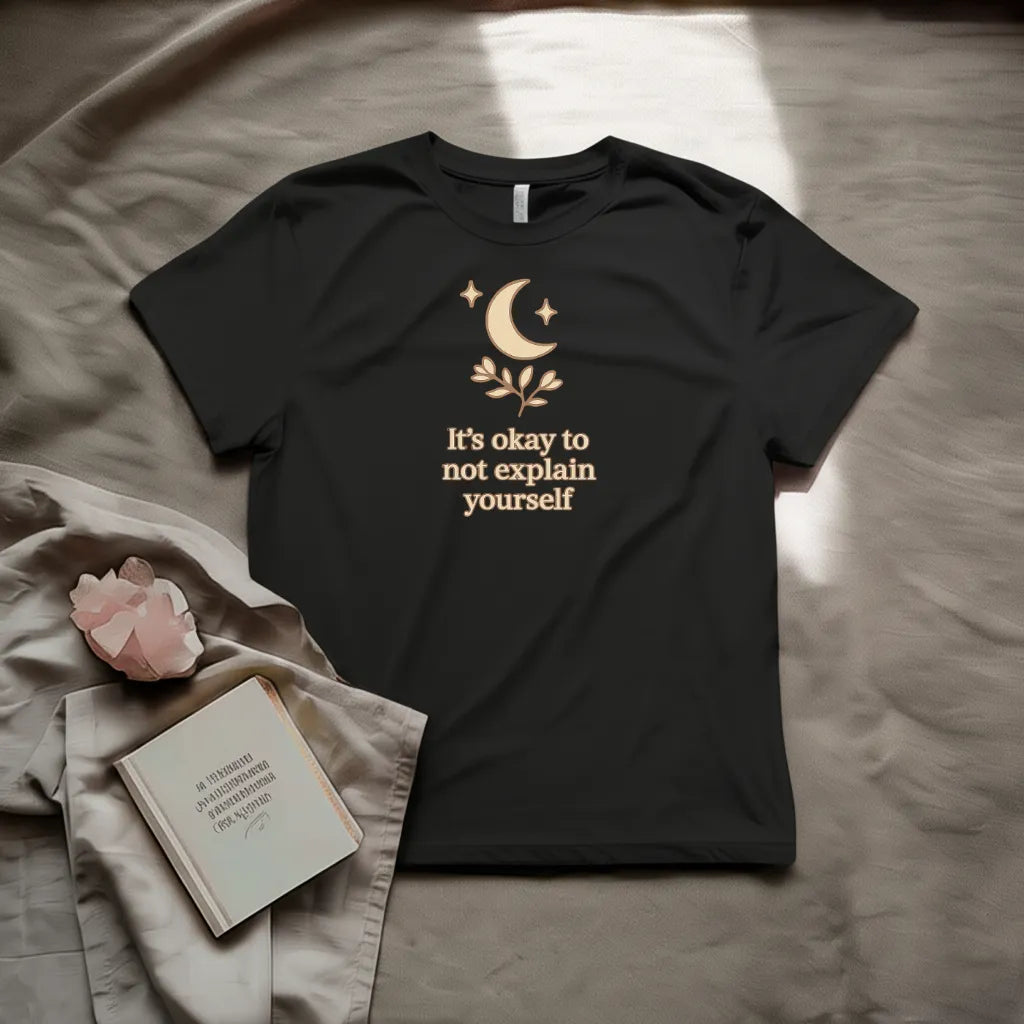 It's okay to not explain yourself T-Shirt