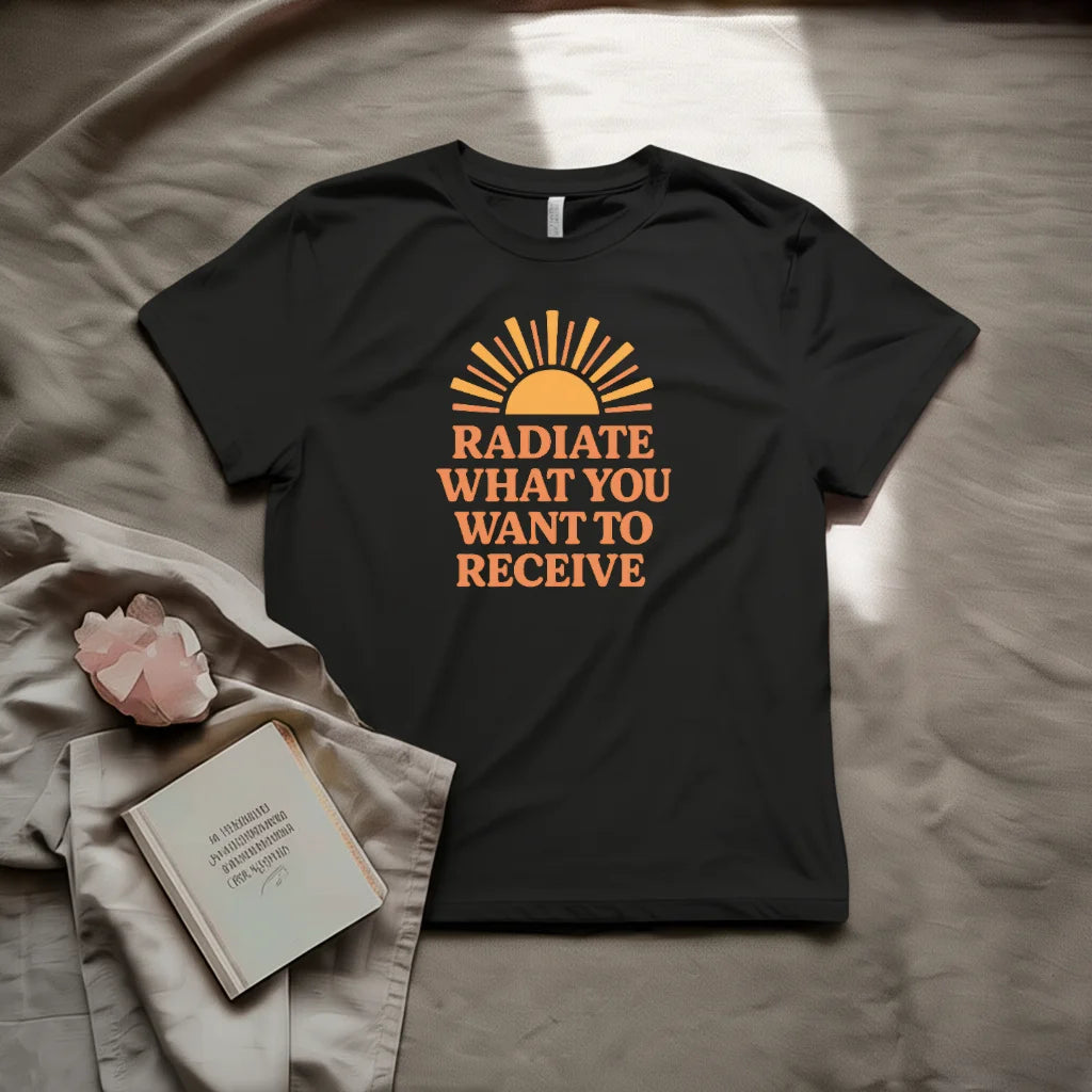 Radiate what you want to receive T-Shirt