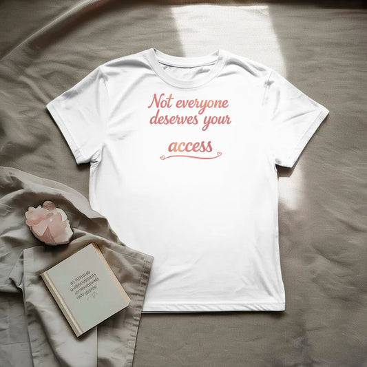 Not  everyone deserves your access T-Shirt
