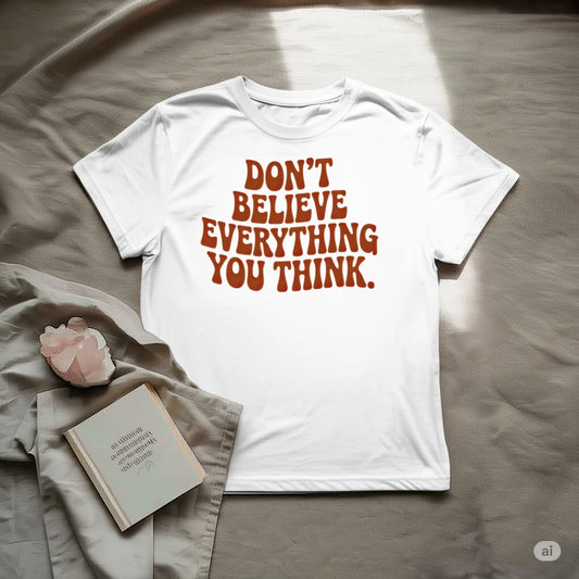 Don't Believe Everything You Think T-Shirt