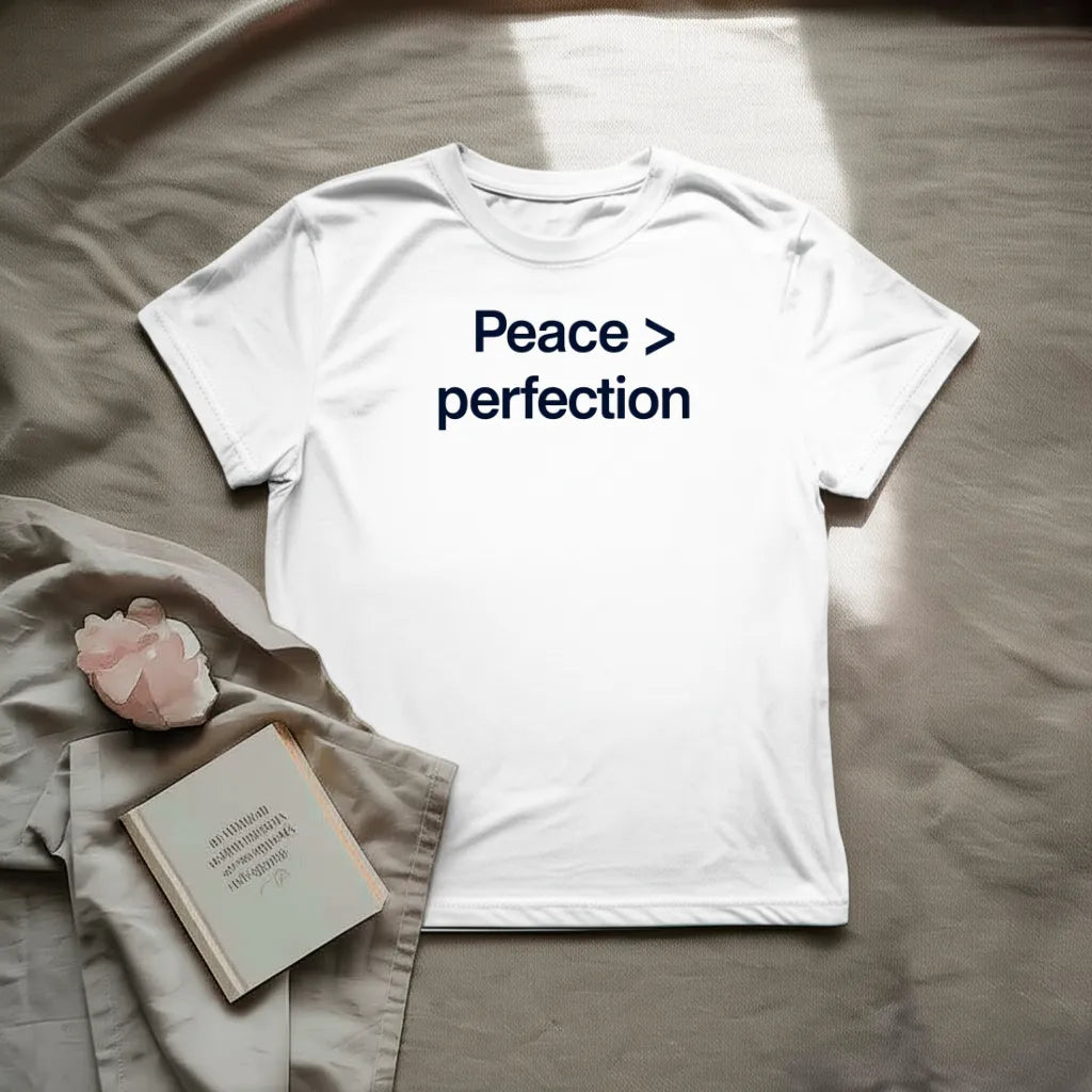 Peace > perfection T-Shirt