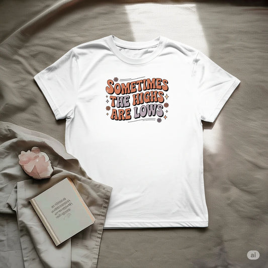 Sometimes the High are Low T-Shirt