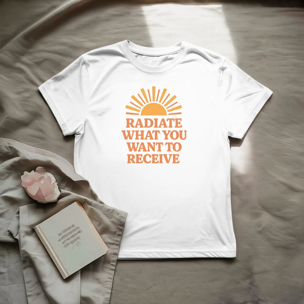 Radiate what you want to receive T-Shirt