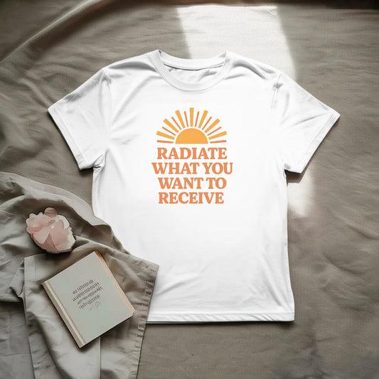 Radiate what you want to receive T-Shirt