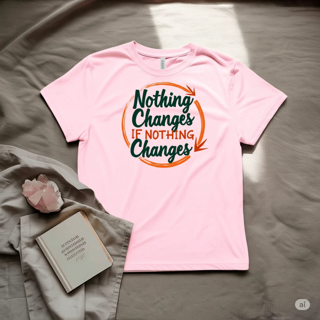 Nothing Changes If nothing Changes T-Shirt