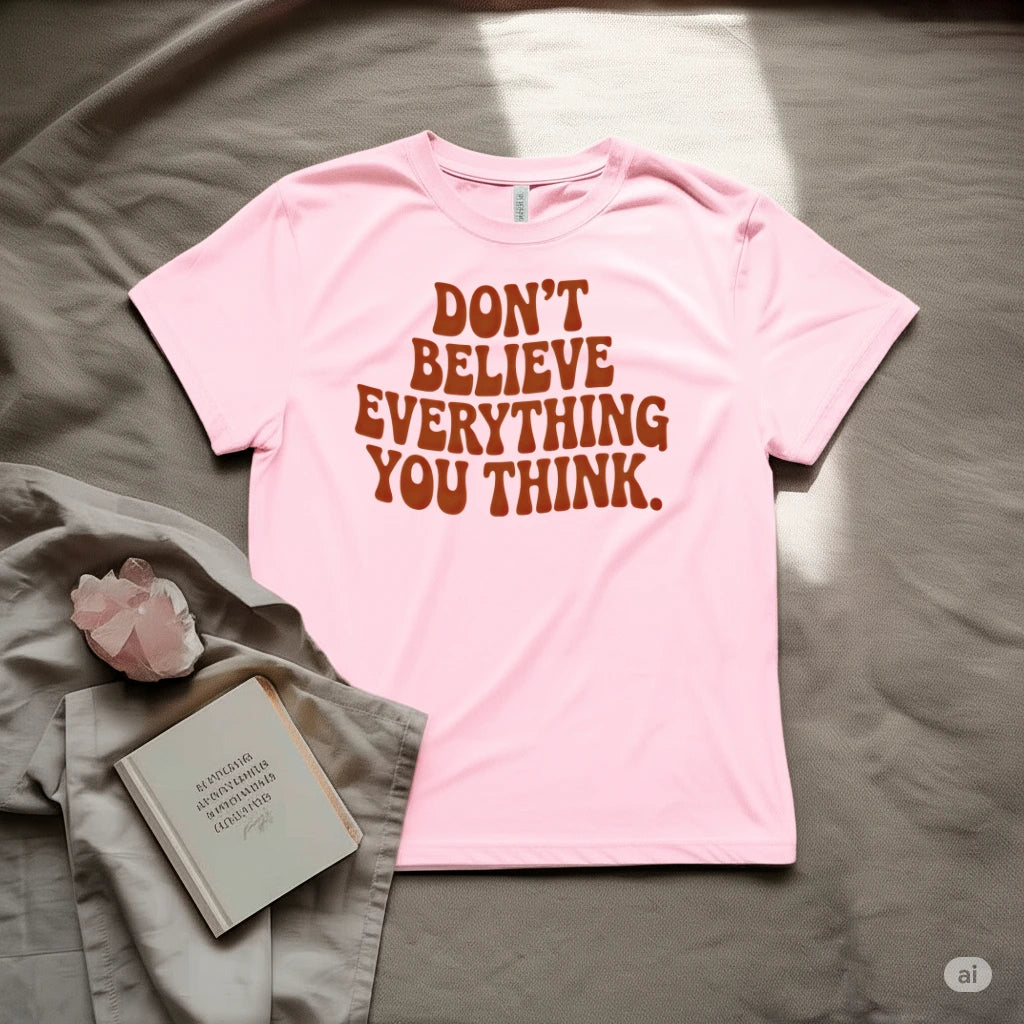 Don't Believe Everything You Think T-Shirt