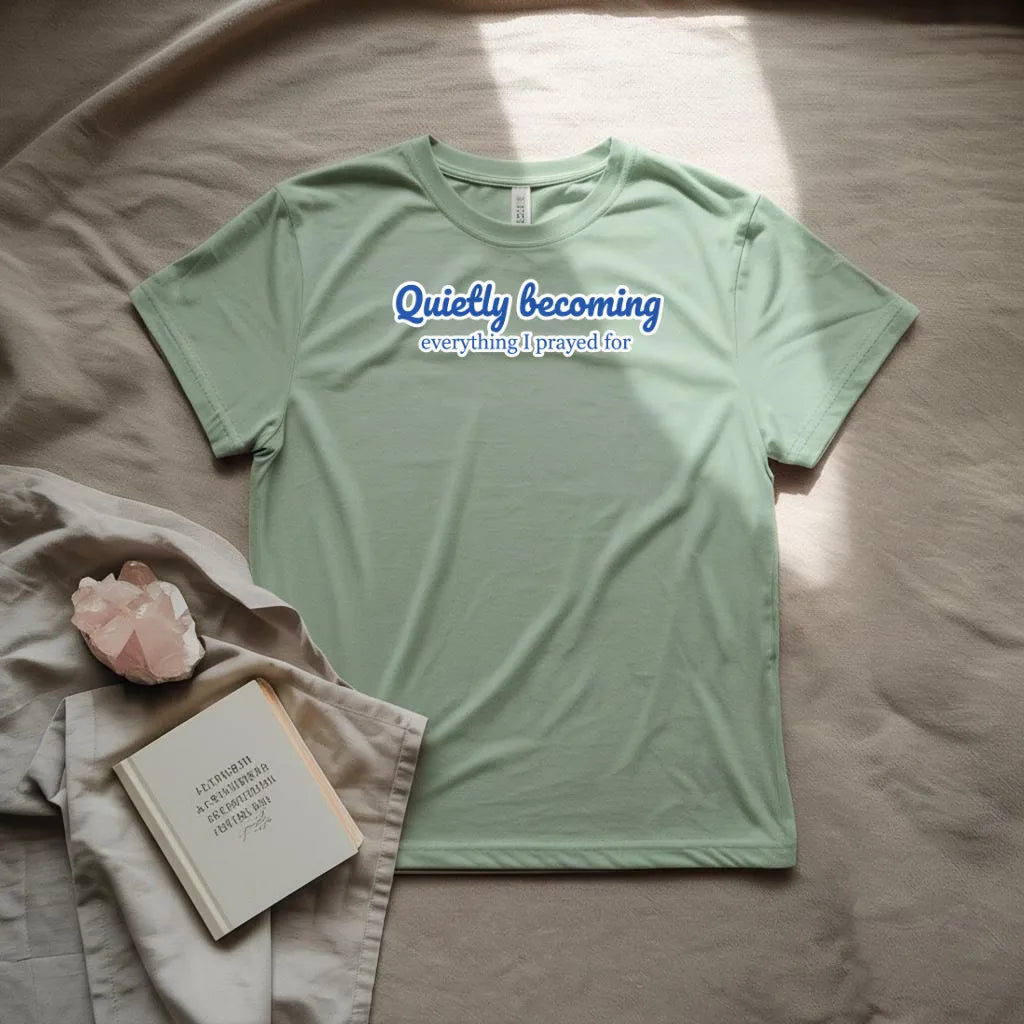 Quietly becoming everything I prayed for T-Shirt