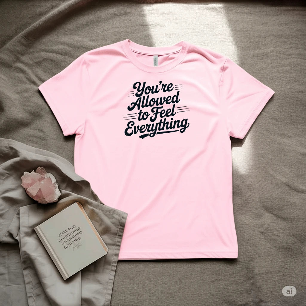 You're allowed to feel everything T-Shirt