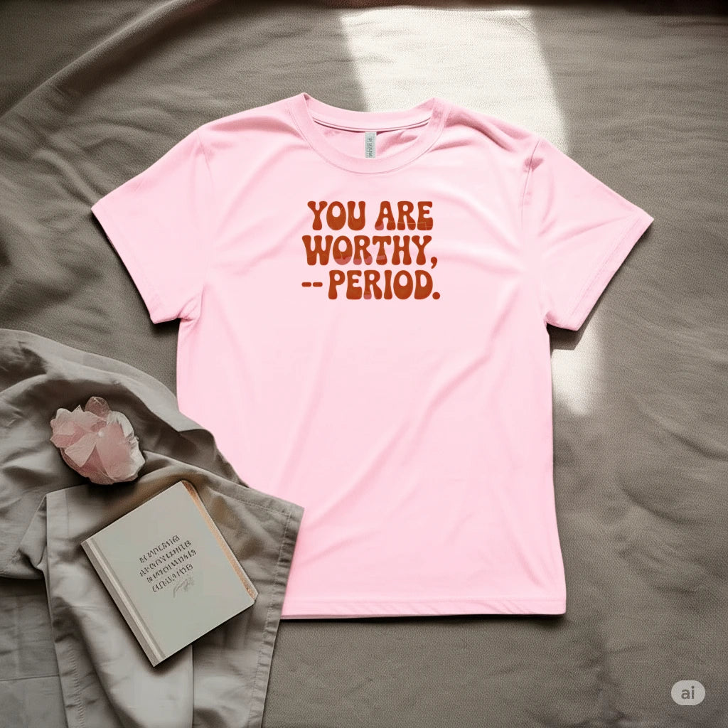 You are worthy period T-Shirt