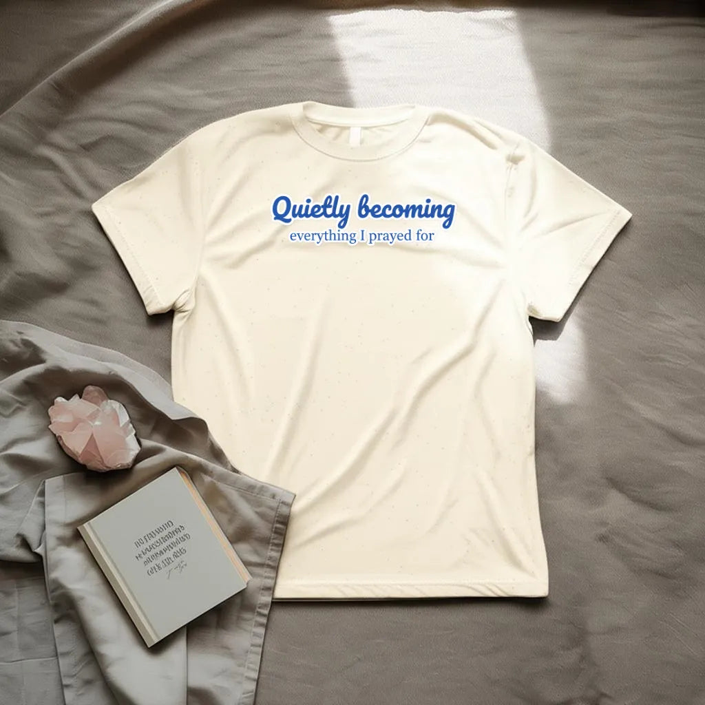Quietly becoming everything I prayed for T-Shirt