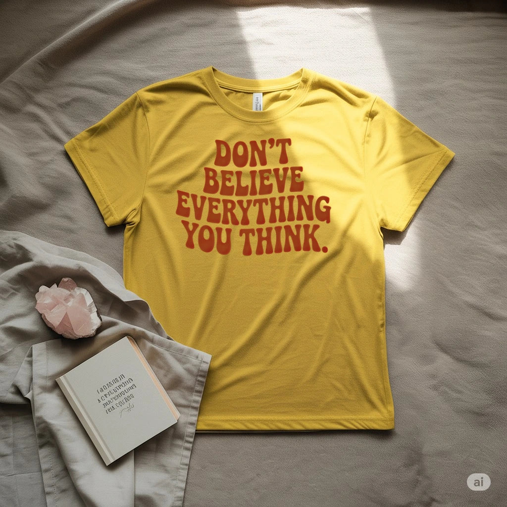 Don't Believe Everything You Think T-Shirt