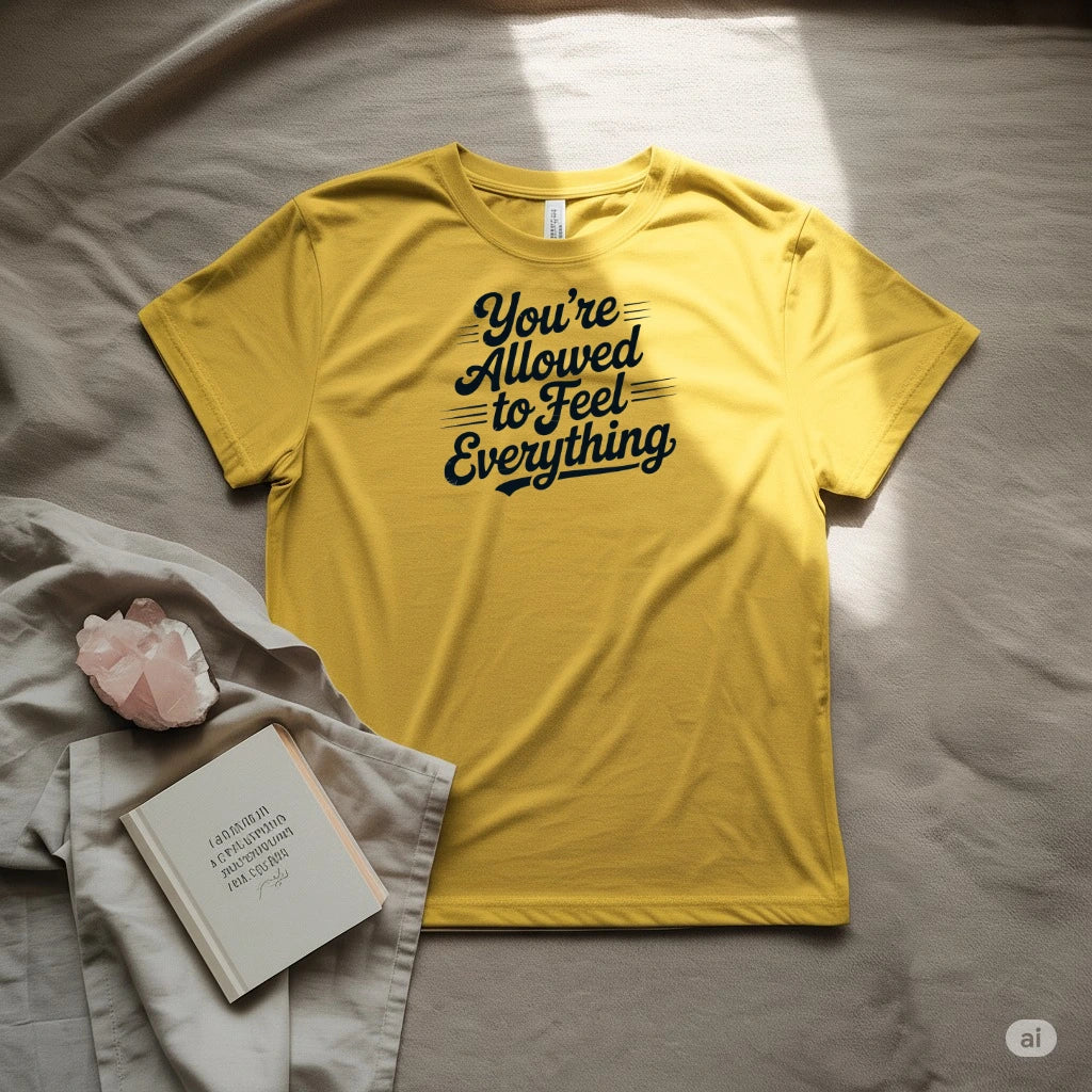 You're allowed to feel everything T-Shirt