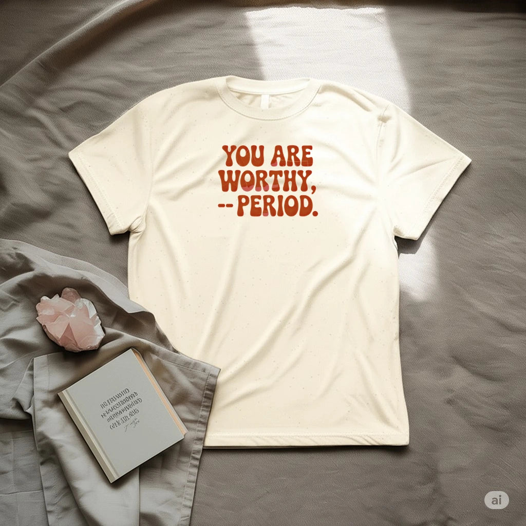 You are worthy period T-Shirt