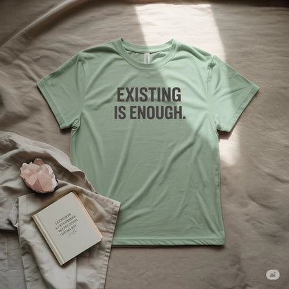 Existing Is Enough T-Shirt