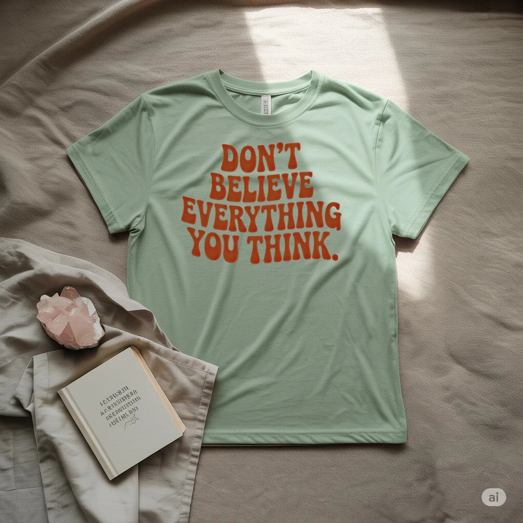 Don't Believe Everything You Think T-Shirt