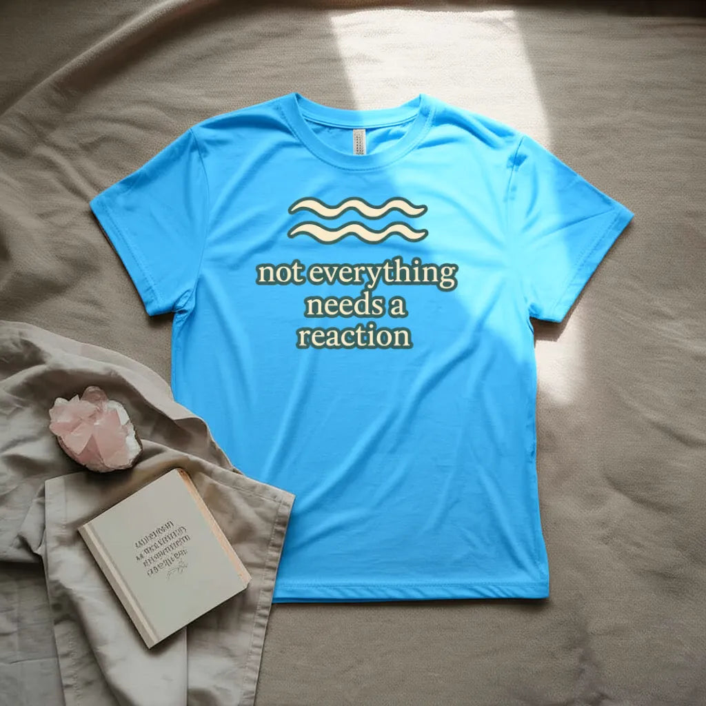 Not everything needs a reaction T-Shirt