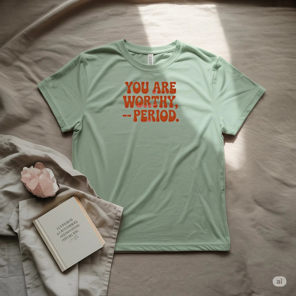 You are worthy period T-Shirt