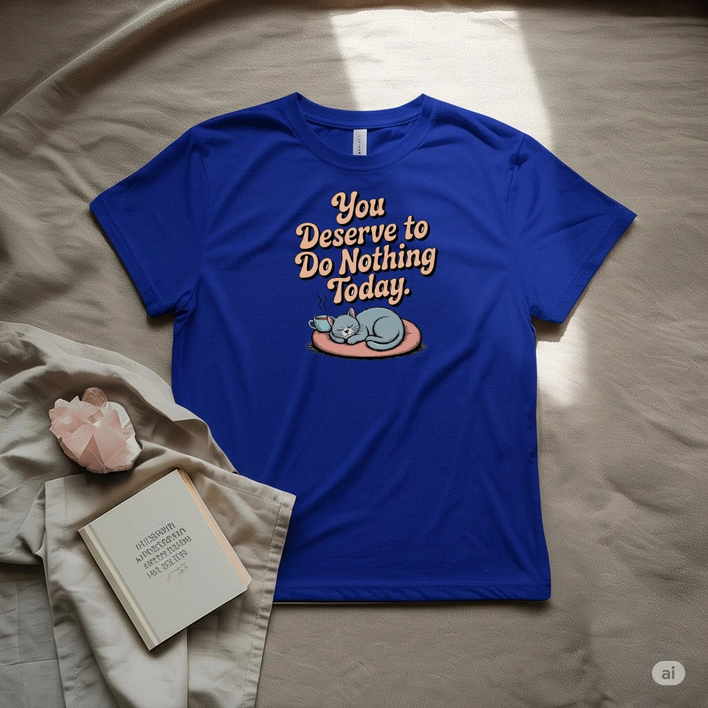 You deserve to do nothing today T-Shirt