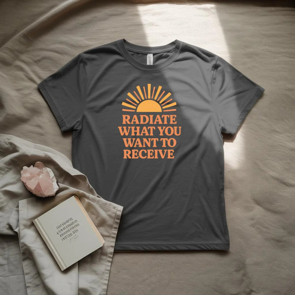 Radiate what you want to receive T-Shirt