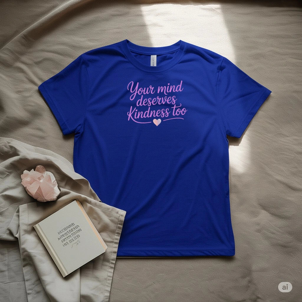 Your mind deserves kindness too T-Shirt