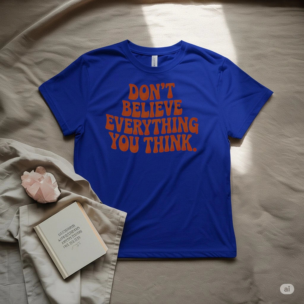 Don't Believe Everything You Think T-Shirt