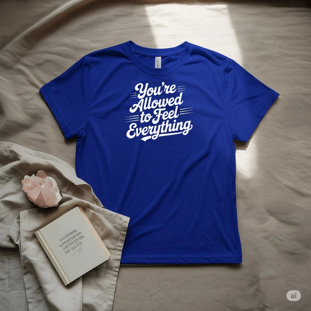 You're allowed to feel everything T-Shirt