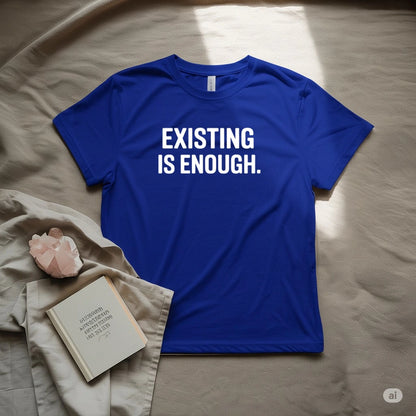Existing Is Enough T-Shirt