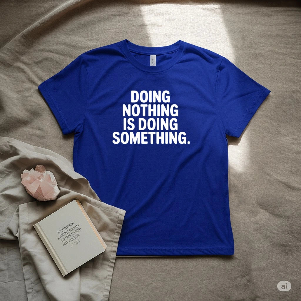 Doing Nothing Is Doing Something T-Shirt