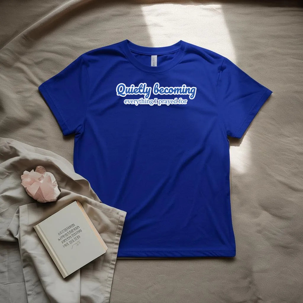 Quietly becoming everything I prayed for T-Shirt