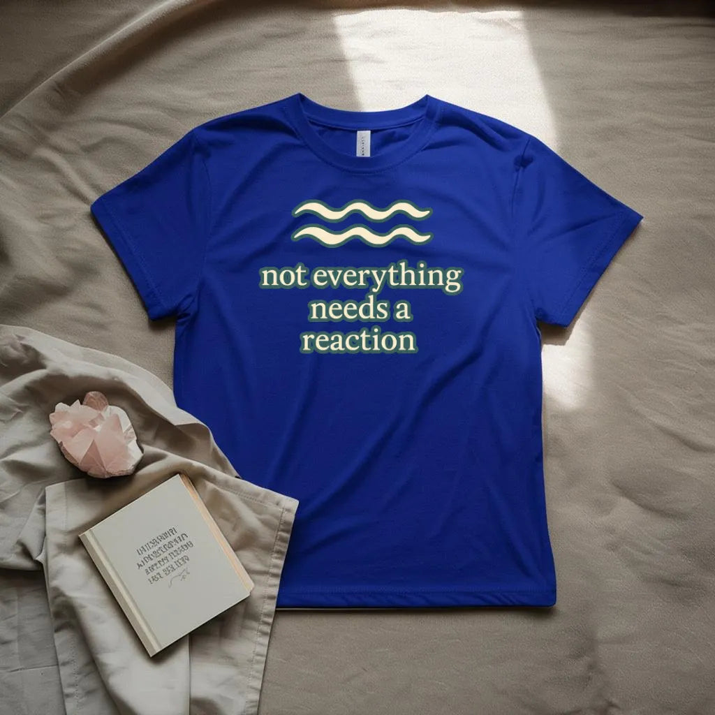 Not everything needs a reaction T-Shirt