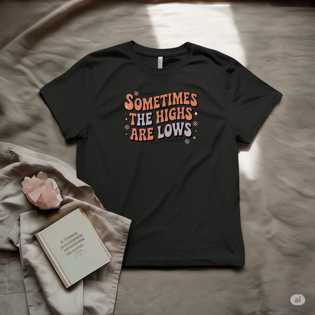 Sometimes the High are Low T-Shirt