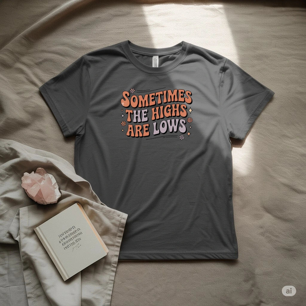 Sometimes the High are Low T-Shirt
