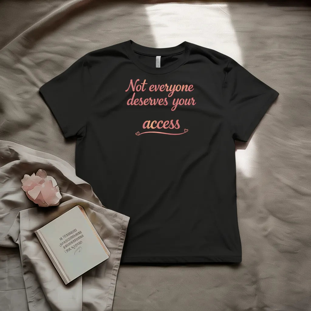 Not  everyone deserves your access T-Shirt