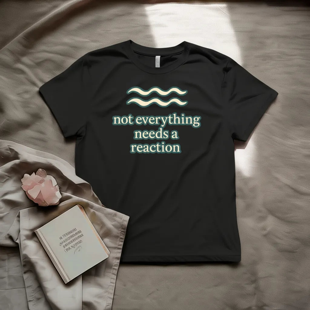 Not everything needs a reaction T-Shirt