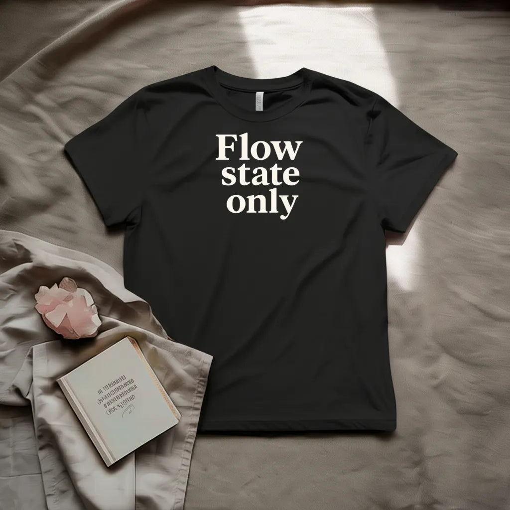 Flow state only T-shirt