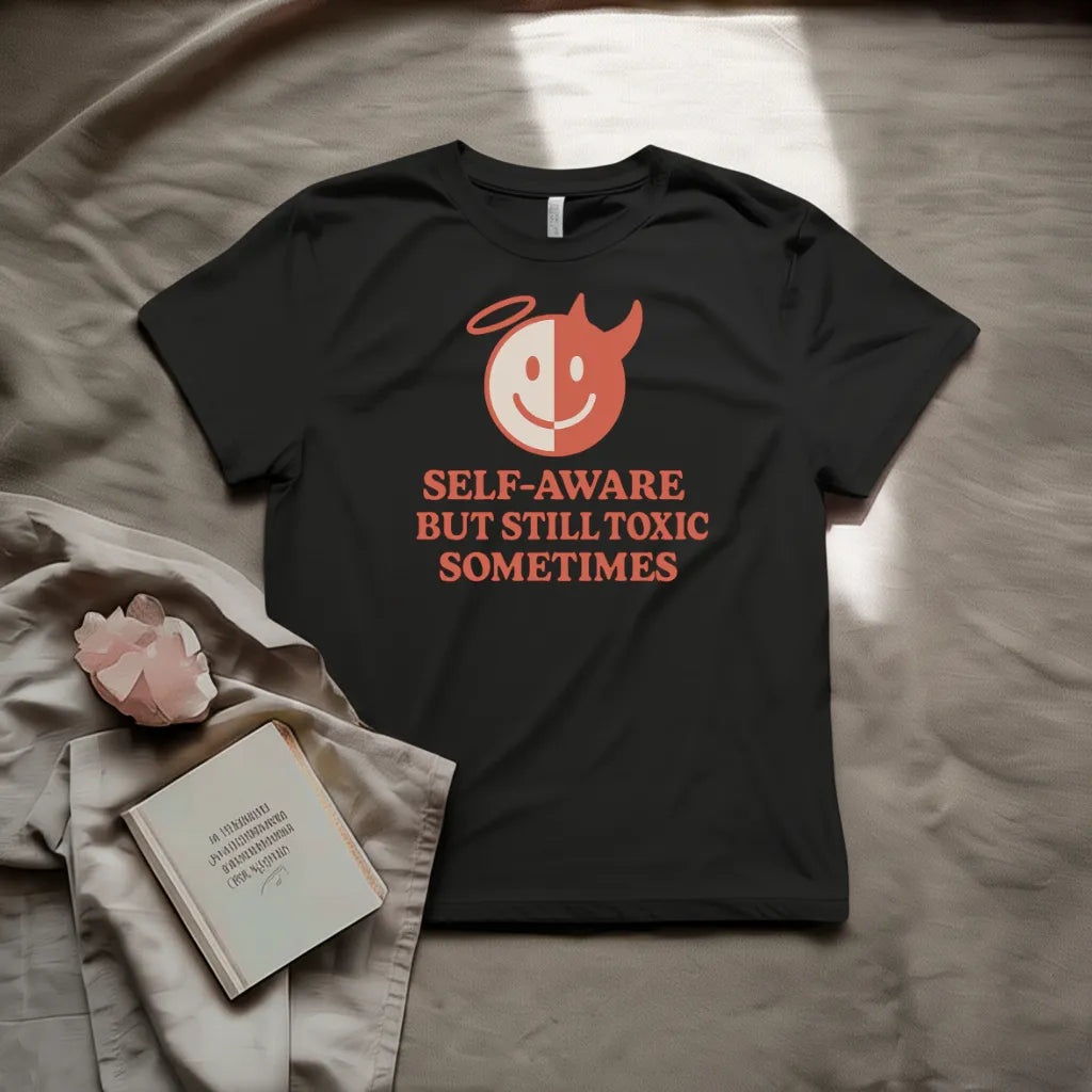 Self aware but still toxic sometimes  T-Shirt