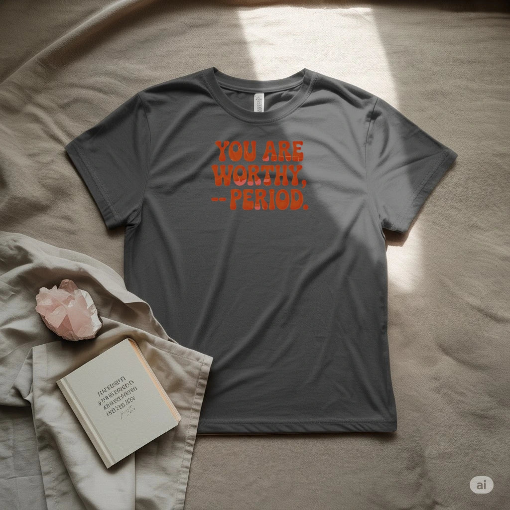 You are worthy period T-Shirt