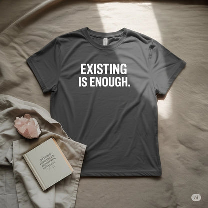 Existing Is Enough T-Shirt