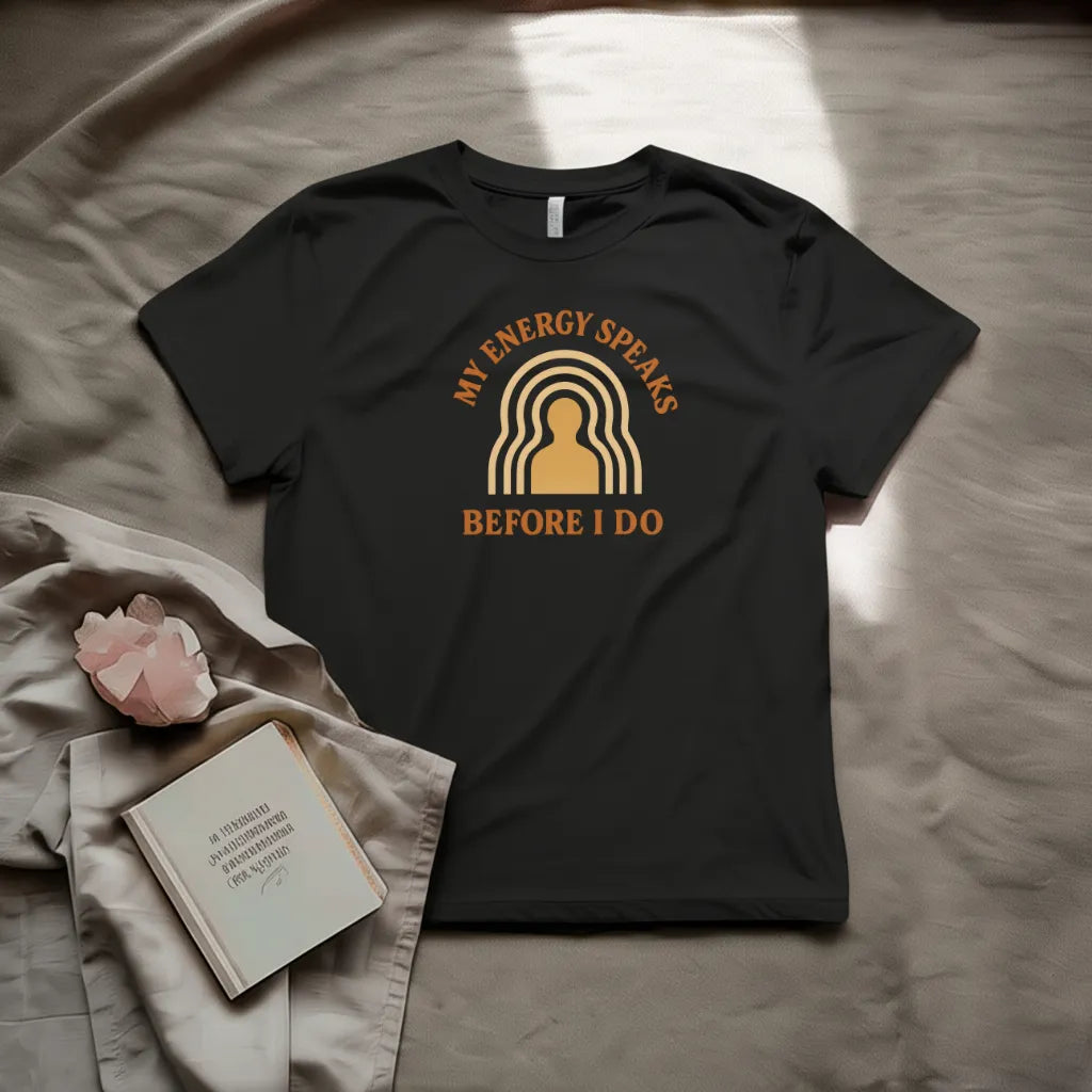 My energy speaks before I do  T-Shirt