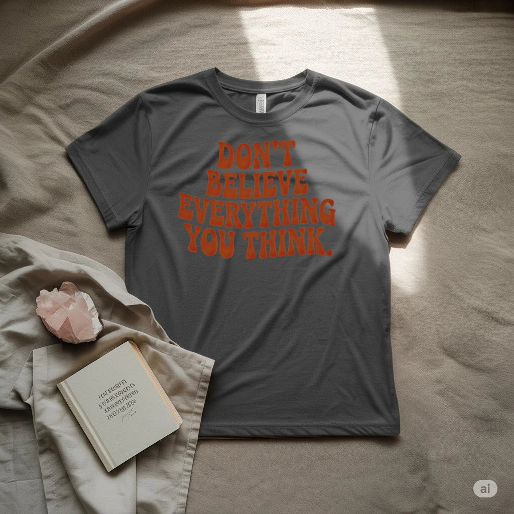 Don't Believe Everything You Think T-Shirt